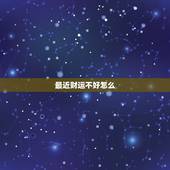 最近财运不好怎么，怎么不好的运势