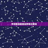 手机新浪星座运势每日查询 十二星座今日运势指南