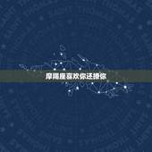 摩羯座喜欢你还撩你，摩羯座喜欢鼓励