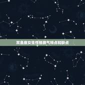 双鱼座女生性格脾气特点和缺点，双鱼座女生性格爱情观