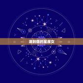 潮到爆的星座女，让男人一眼喜欢的星座女