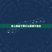 老人属鼠下葬什么属相不宜去，属鼠最忌讳的属相