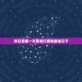 卯日是哪一天属相打麻将最佳日子，子日、丑日、寅日、卯日&amp;#8230; &amp;#8230;等
