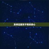 怎样征服双子男的真心，双子男最怕什么报复