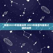 美国2023年星座运势 2023年星座与星座之间的运势