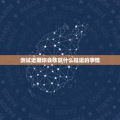 测试近期你会收获什么旺运的事情(预知未来的好运道)