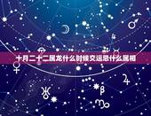 十月二十二属龙什么时候交运忌什么属相，属龙的配啥属相最好？