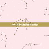 2023年必定生男孩的生肖女，2023年家里必定添丁的生肖女