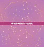 晚年最幸福的三个生肖女，12生肖中，最让男人着迷的三个生肖女，有