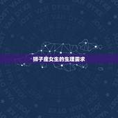 狮子座女生的生理需求，狮子男性方面的表现