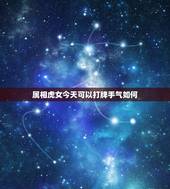 属相虎女今天可以打牌手气如何，打牌运气手气不好怎么办