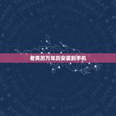 老黄历万年历安装到手机，中华万年历老黄历安装到手机，