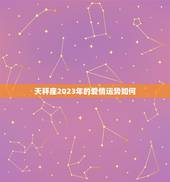天秤座2023年的爱情运势如何，2023年天秤座运势