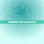 摩羯座男生不爱了会主动分手吗，摩羯男对小三能好多久