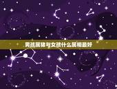 男孩属猪与女孩什么属相最好，属猪男和什么属相女配婚最好