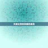 天蝎女想和你睡的表现，天蝎男想睡你说明什么