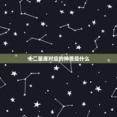 十二星座对应的神兽是什么，对应的是什么星座
