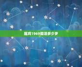 属鸡1969能活多少岁，属鸡1969能活多少岁