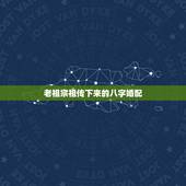 老祖宗祖传下来的八字婚配，老祖宗留下的八字婚配表