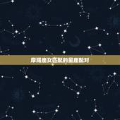 摩羯座女匹配的星座配对，摩羯女和十二星座配对指数