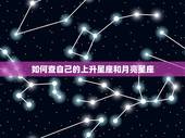 如何查自己的上升星座和月亮星座，上升和月亮星座查询表
