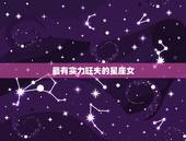 最有实力旺夫的星座女，旺夫又得宠的星座女