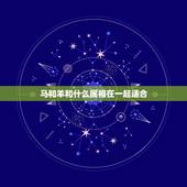 马和羊和什么属相在一起适合，属马的和属羊的能在一起么？