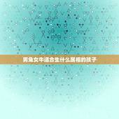 男兔女牛适合生什么属相的孩子，男兔女马生什么属相的什么月份的孩子好？衷
