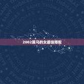 2002属马的女最佳婚配，2002年属马的最佳配偶