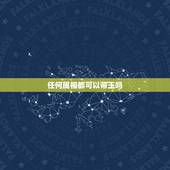 任何属相都可以带玉吗，属马男可以佩带玉像吗