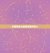 天蝎男会从朋友发展为恋人，怎样和天蝎男从朋友变成