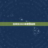 白羊女2023年爱情运势，2023星座运势查询