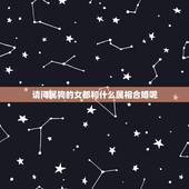 请问属狗的女都和什么属相合婚呢，属狗的女生和什么属相最配