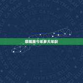 摩羯座今年多大年龄，摩羯座的今年多少岁