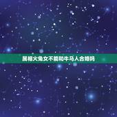 属相火兔女不能和牛马人合婚吗，求教八字婚配，和龙兔属相是否能在一起