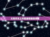 太阳月亮上升星座精确查询表，上升月亮星座查询表