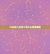 76年后八月初十与什么属相最配，1976年属龙和什么属相最配能相守一辈