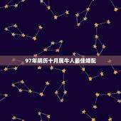 97年阴历十月属牛人最佳婚配，97年女属牛的和什么属相最配