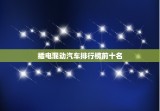 插电混动汽车排行榜前十名，插电混动suv排行榜前十名
