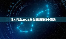 铃木汽车2023年会重新回归中国吗