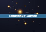 儿童睡前童话大全100篇免费听(陪伴孩子健康)