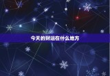 今天的财运在什么地方，今天的财运在什么方位