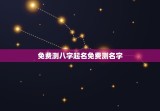 免费测八字起名免费测名字(提供免费的姓名学服务)