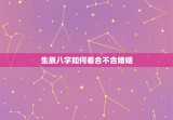生辰八字如何看合不合婚姻，怎样看生辰八字合不合