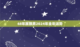 68年属猴男2024年全年运势(财运亨通事业顺利爱情甜蜜)