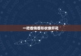 一把香烧香形状像开花，给财神上香，香灰就像开花一样，是什么预示