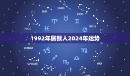 1992年属猴人2024年运势(猴年大展宏图财运亨通)
