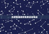 合肥离婚律师免费咨询电话(专业律师为您解答离婚相关问题)