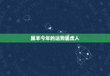 属羊今年的运势属虎人，属羊今年婚姻运势如何