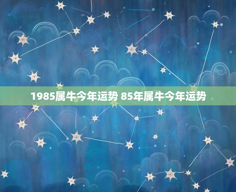 1985属牛今年运势 85年属牛今年运势